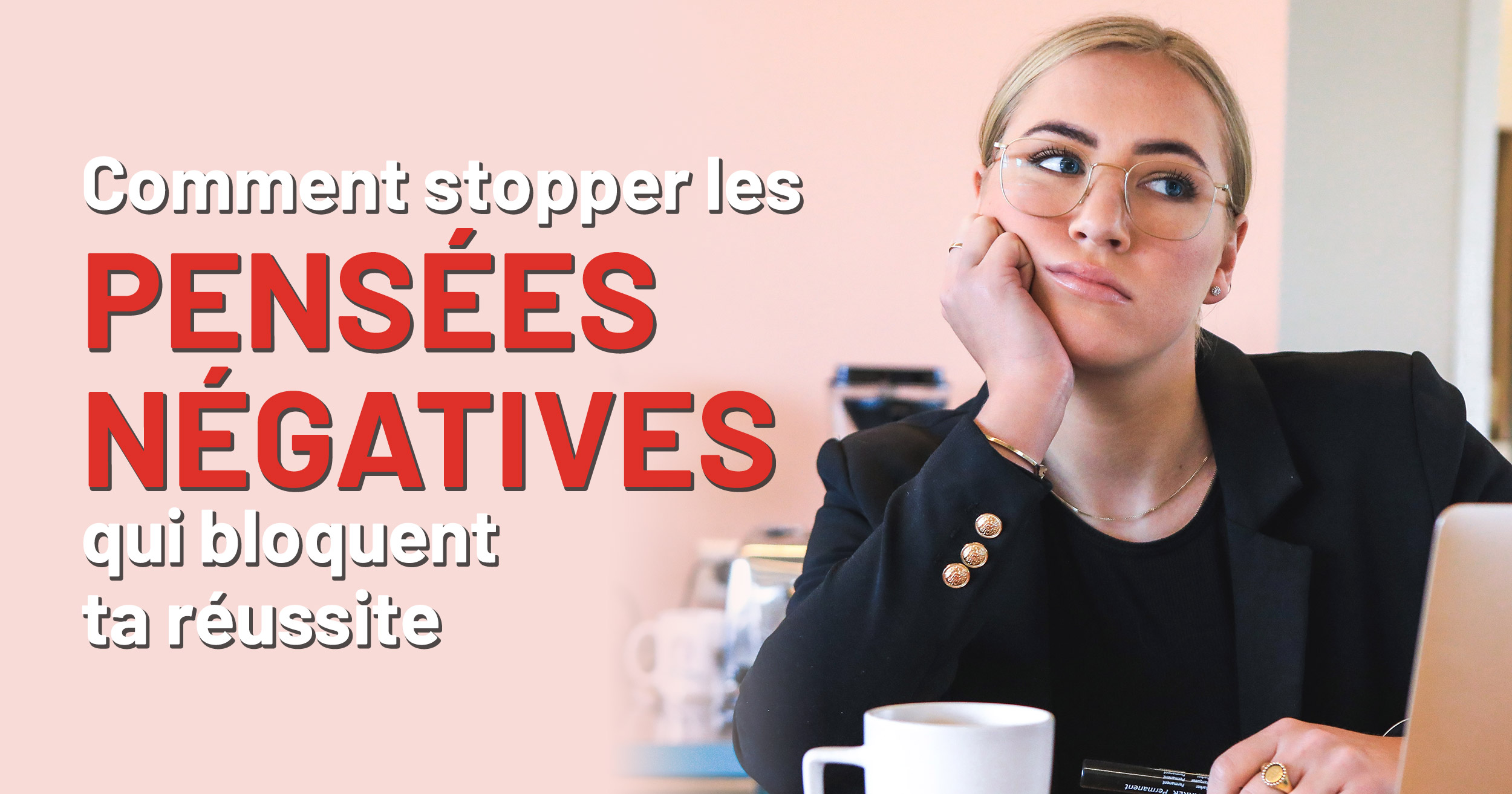 Comment stopper tes pensées négatives pour réussir 